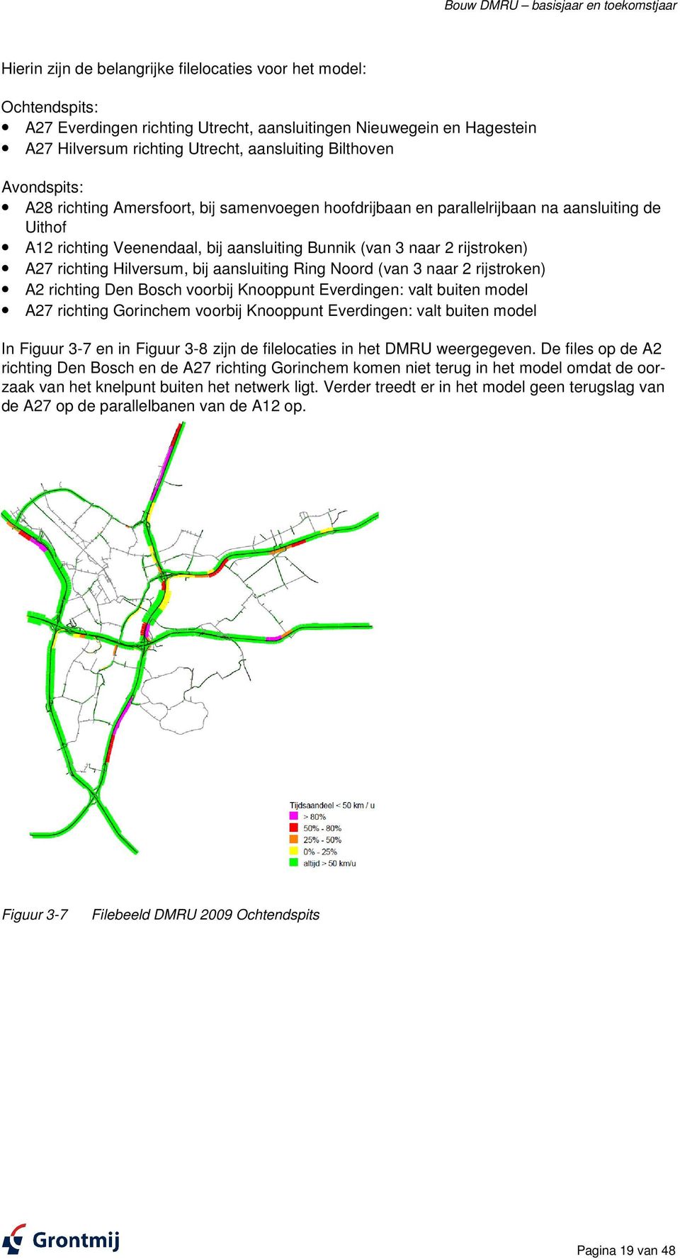 naar 2 rijstroken) A27 richting Hilversum, bij aansluiting Ring Noord (van 3 naar 2 rijstroken) A2 richting Den Bosch voorbij Knooppunt Everdingen: valt buiten model A27 richting Gorinchem voorbij