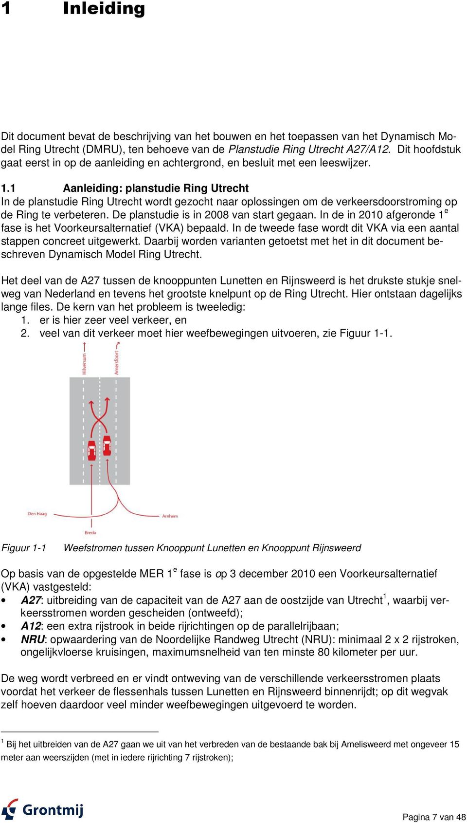 1 Aanleiding: planstudie Ring Utrecht In de planstudie Ring Utrecht wordt gezocht naar oplossingen om de verkeersdoorstroming op de Ring te verbeteren. De planstudie is in 2008 van start gegaan.