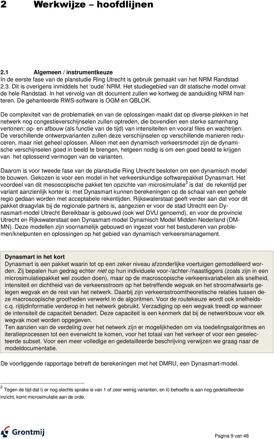 De complexiteit van de problematiek en van de oplossingen maakt dat op diverse plekken in het netwerk nog congestieverschijnselen zullen optreden, die bovendien een sterke samenhang vertonen: op- en