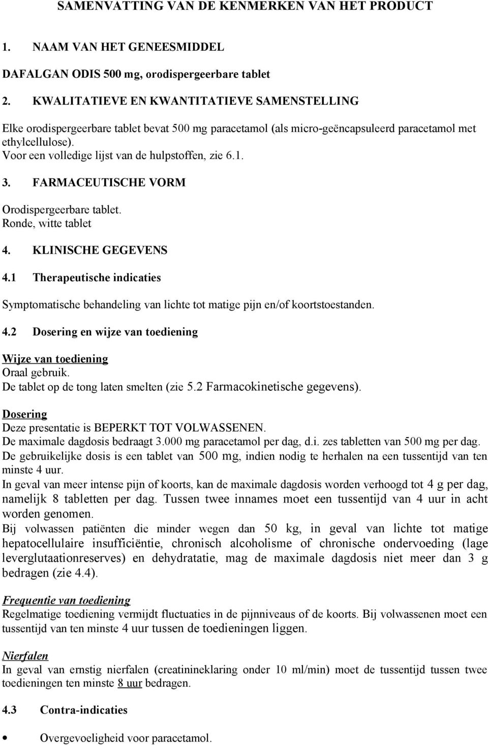 Voor een volledige lijst van de hulpstoffen, zie 6.1. 3. FARMACEUTISCHE VORM Orodispergeerbare tablet. Ronde, witte tablet 4. KLINISCHE GEGEVENS 4.