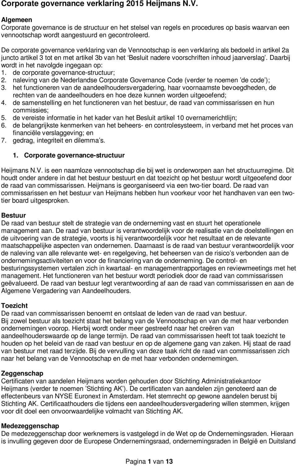 De corporate governance verklaring van de Vennootschap is een verklaring als bedoeld in artikel 2a juncto artikel 3 tot en met artikel 3b van het Besluit nadere voorschriften inhoud jaarverslag.