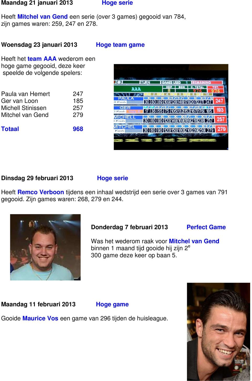 Mitchel van Gend 279 Totaal 968 Dinsdag 29 februari 2013 Hoge serie Heeft Remco Verboon tijdens een inhaal wedstrijd een serie over 3 games van 791 gegooid.
