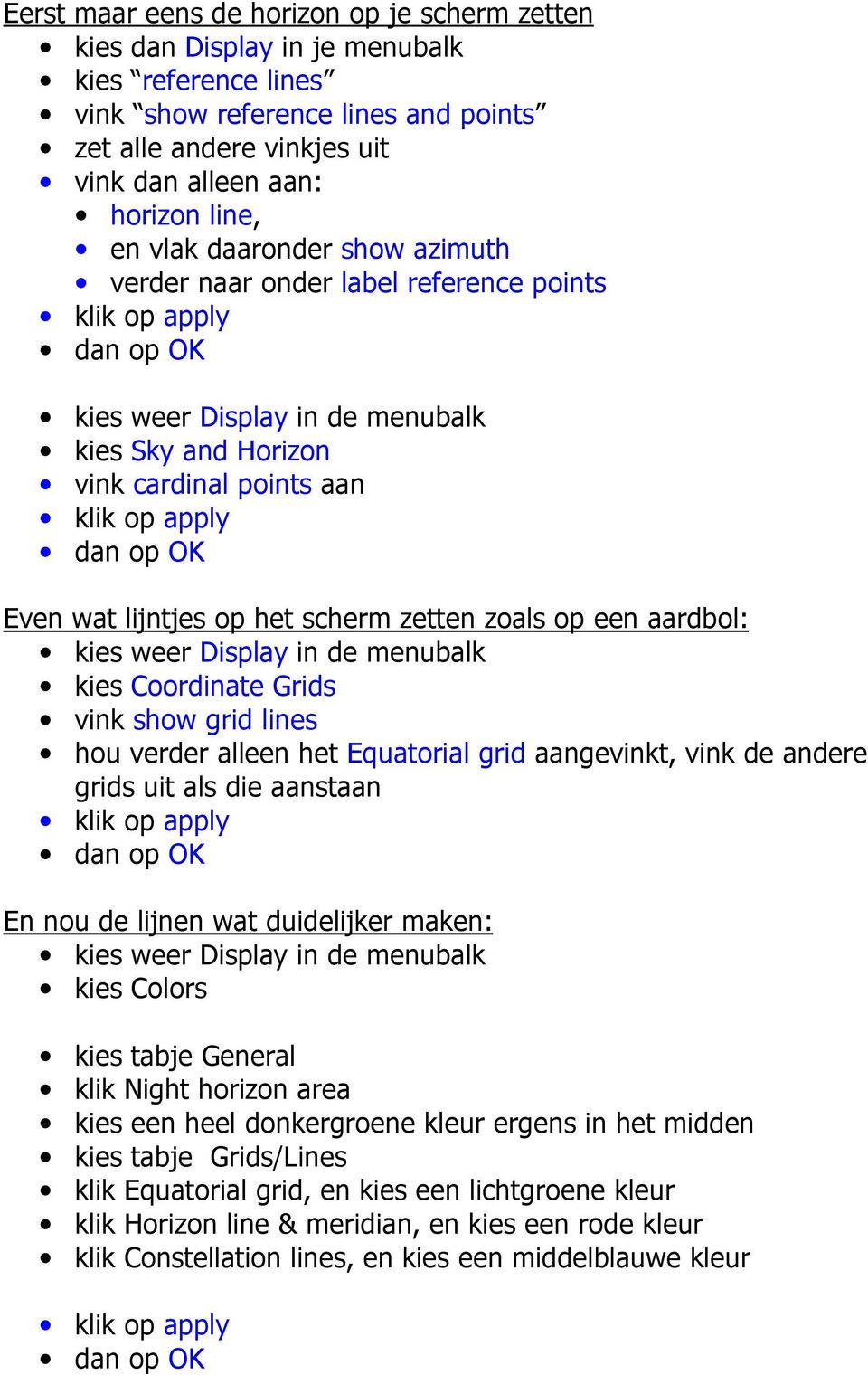 Even wat lijntjes op het scherm zetten zoals op een aardbol: kies weer Display in de menubalk kies Coordinate Grids vink show grid lines hou verder alleen het Equatorial grid aangevinkt, vink de