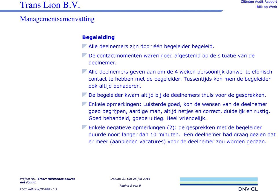 De begeleider kwam altijd bij de deelnemers thuis voor de gesprekken.