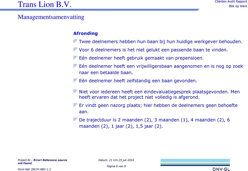 Eén deelnemer heeft zelfstandig een baan gevonden. Niet voor iedereen heeft een eindevaluatiegesprek plaatsgevonden.