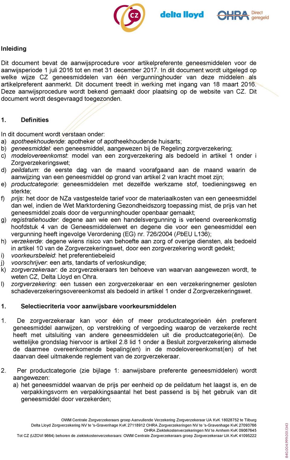 Deze aanwijsprocedure wordt bekend gemaakt door plaatsing op de website van CZ. Dit document wordt desgevraagd toegezonden. 1.