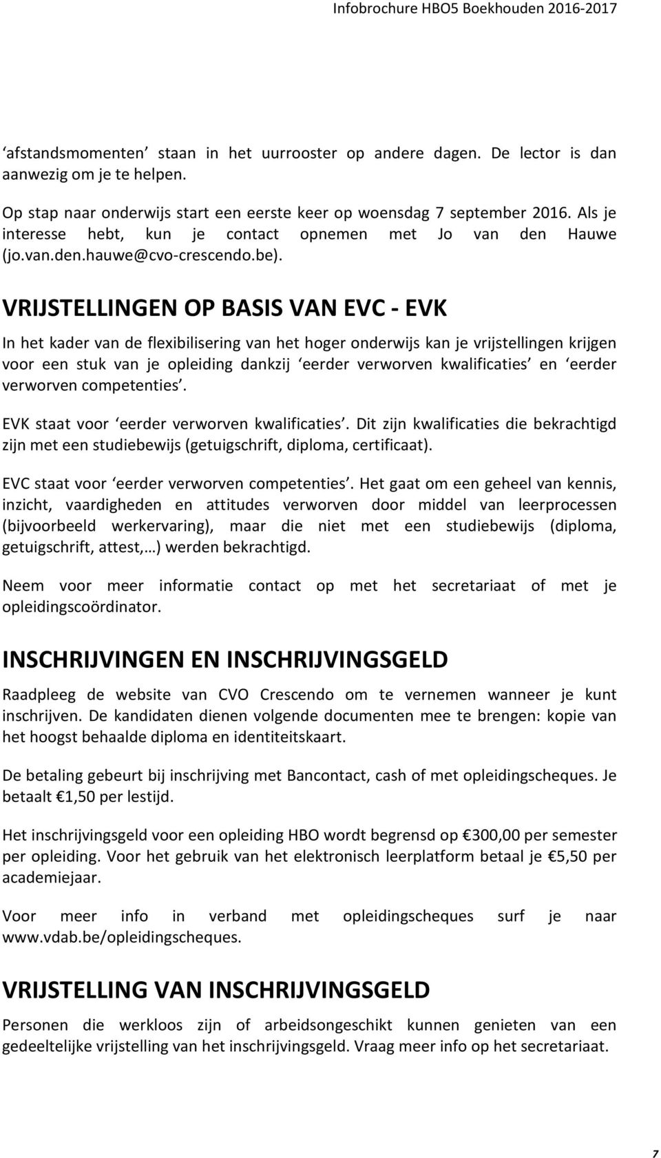 VRIJSTELLINGEN OP BASIS VAN EVC - EVK In het kader van de flexibilisering van het hoger onderwijs kan je vrijstellingen krijgen voor een stuk van je opleiding dankzij eerder verworven kwalificaties