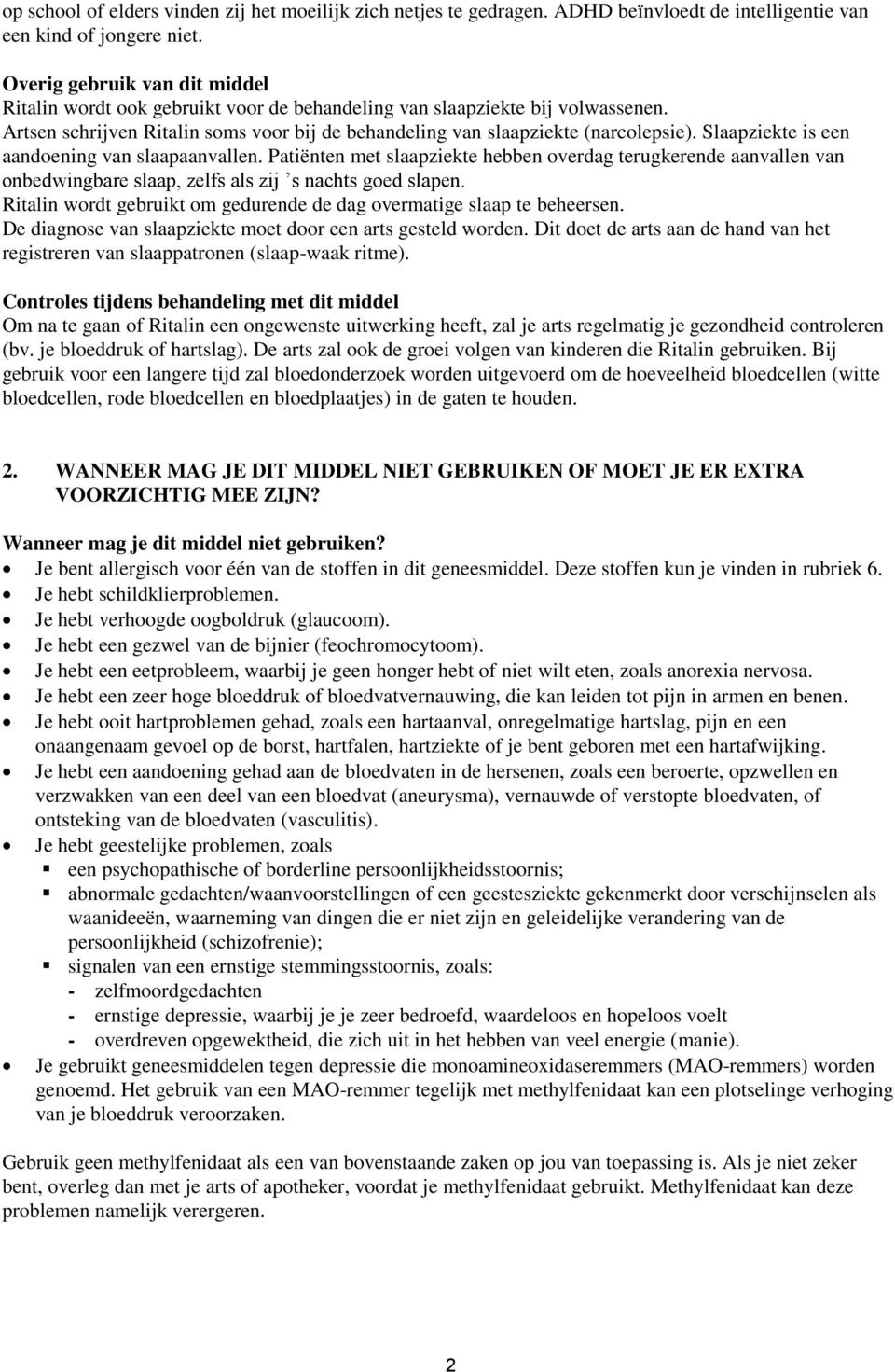 Slaapziekte is een aandoening van slaapaanvallen. Patiënten met slaapziekte hebben overdag terugkerende aanvallen van onbedwingbare slaap, zelfs als zij s nachts goed slapen.