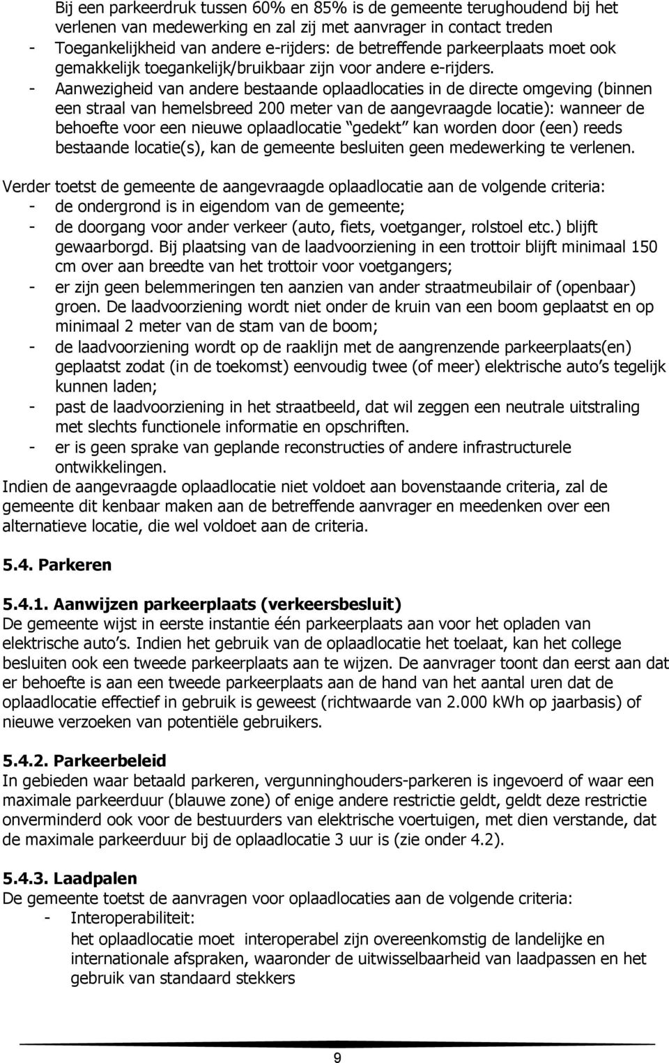 - Aanwezigheid van andere bestaande oplaadlocaties in de directe omgeving (binnen een straal van hemelsbreed 200 meter van de aangevraagde locatie): wanneer de behoefte voor een nieuwe oplaadlocatie