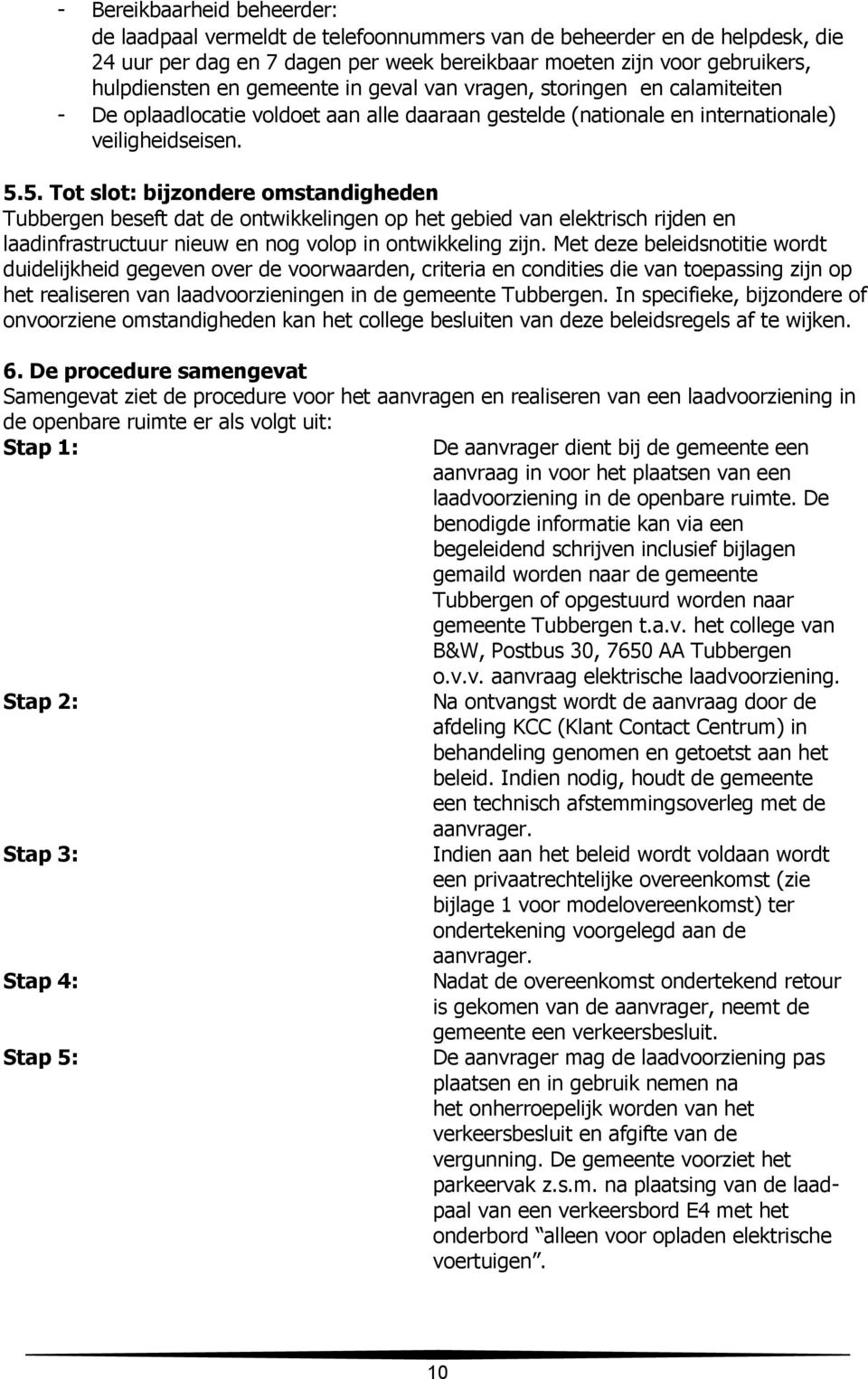 5. Tot slot: bijzondere omstandigheden Tubbergen beseft dat de ontwikkelingen op het gebied van elektrisch rijden en laadinfrastructuur nieuw en nog volop in ontwikkeling zijn.