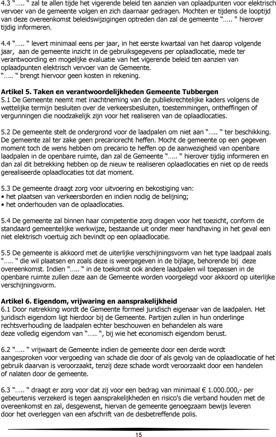 4.. levert minimaal eens per jaar, in het eerste kwartaal van het daarop volgende jaar, aan de gemeente inzicht in de gebruiksgegevens per oplaadlocatie, mede ter verantwoording en mogelijke