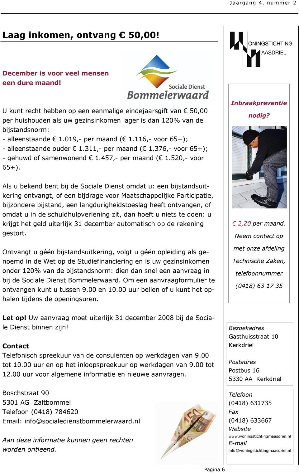 116,- voor 65+); - alleenstaande ouder 1.311,- per maand ( 1.376,- voor 65+); - gehuwd of samenwonend 1.457,- per maand ( 1.520,- voor 65+). Inbraakpreventie nodig?