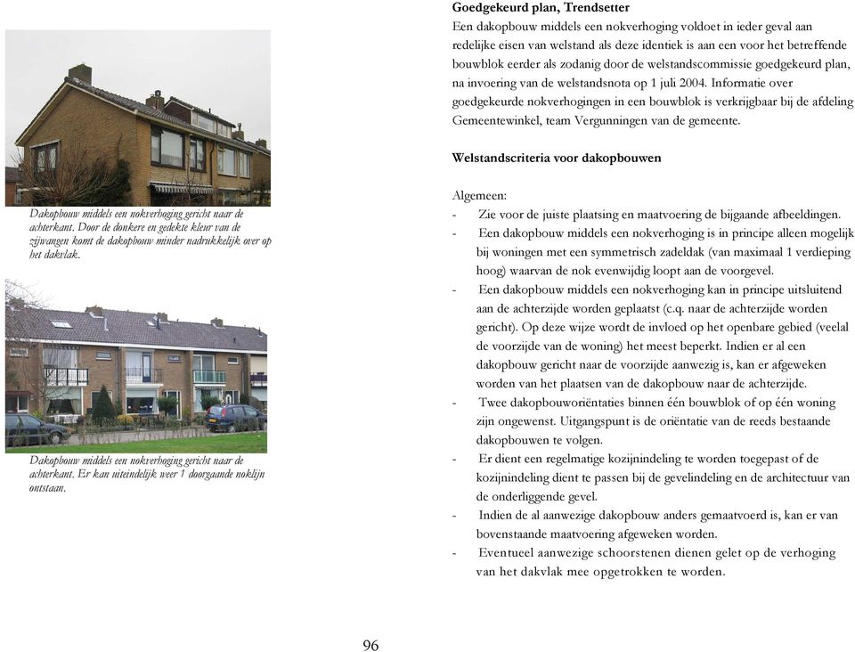 Informatie over goedgekeurde nokverhogingen in een bouwblok is verkrijgbaar bij de afdeling Gemeentewinkel, team Vergunningen van de gemeente.
