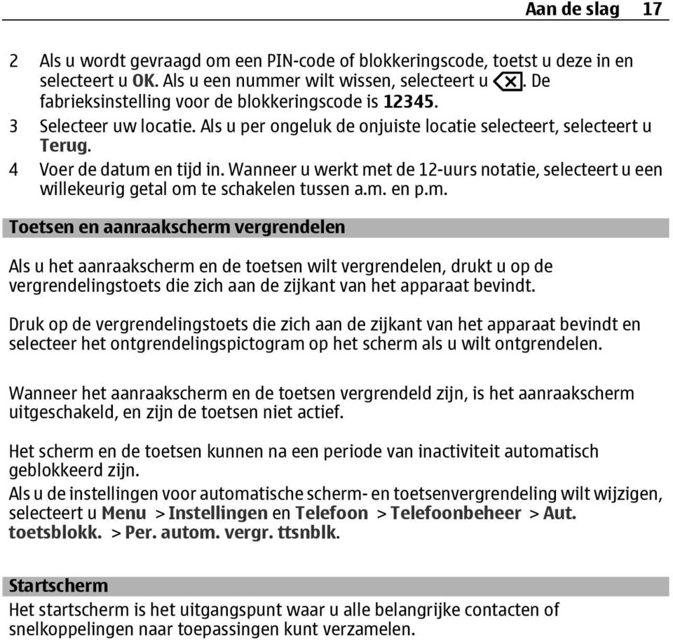 Wanneer u werkt met de 12-uurs notatie, selecteert u een willekeurig getal om te schakelen tussen a.m. en p.m. Toetsen en aanraakscherm vergrendelen Als u het aanraakscherm en de toetsen wilt vergrendelen, drukt u op de vergrendelingstoets die zich aan de zijkant van het apparaat bevindt.