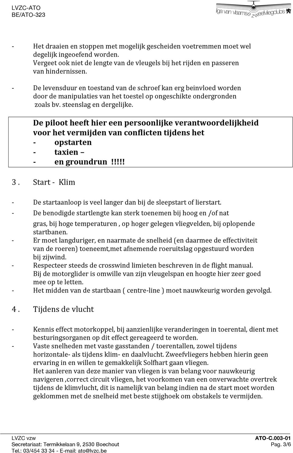 De piloot heeft hier een persoonlijke verantwoordelijkheid voor het vermijden van conflicten tijdens het opstarten taxien en groundrun!!!!! 3.