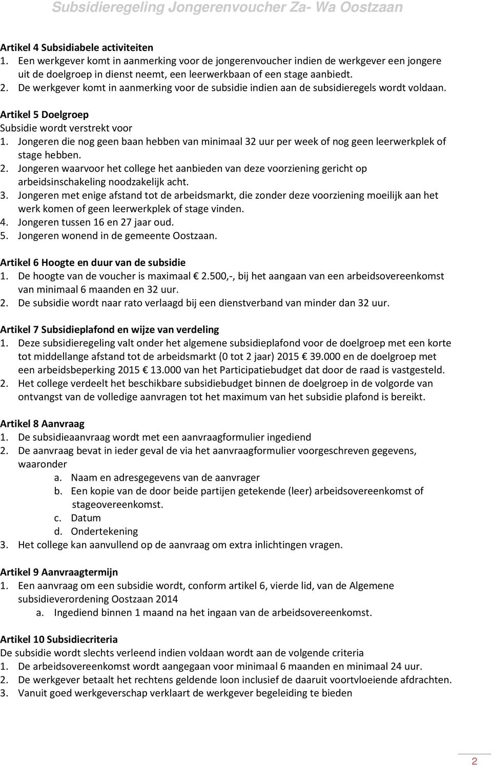 De werkgever komt in aanmerking voor de subsidie indien aan de subsidieregels wordt voldaan. Artikel 5 Doelgroep Subsidie wordt verstrekt voor 1.