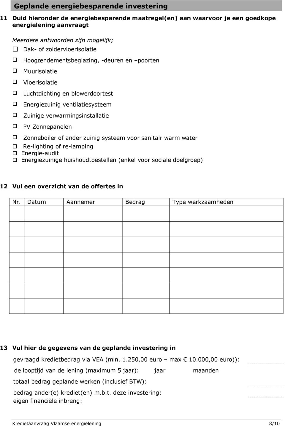 Zonnepanelen Zonneboiler of ander zuinig systeem voor sanitair warm water Re-lighting of re-lamping Energie-audit Energiezuinige huishoudtoestellen (enkel voor sociale doelgroep) 12 Vul een overzicht