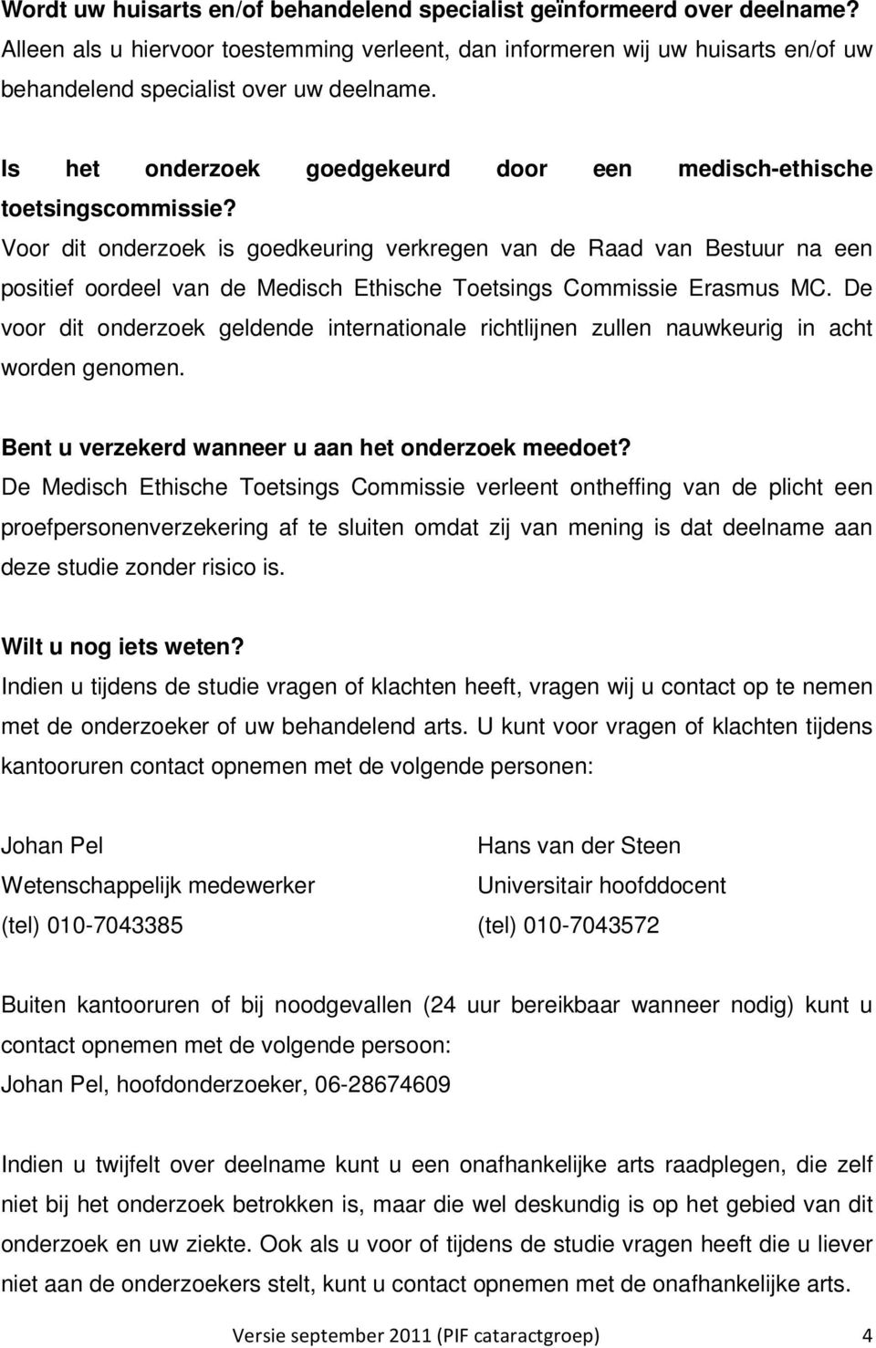 Voor dit onderzoek is goedkeuring verkregen van de Raad van Bestuur na een positief oordeel van de Medisch Ethische Toetsings Commissie Erasmus MC.