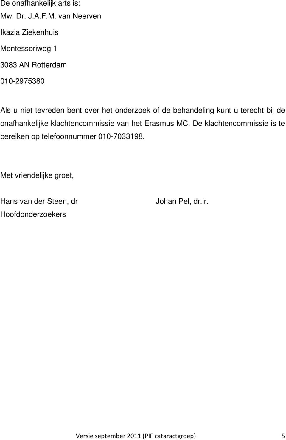 van Neerven Ikazia Ziekenhuis Montessoriweg 1 3083 AN Rotterdam 010-2975380 Als u niet tevreden bent over het