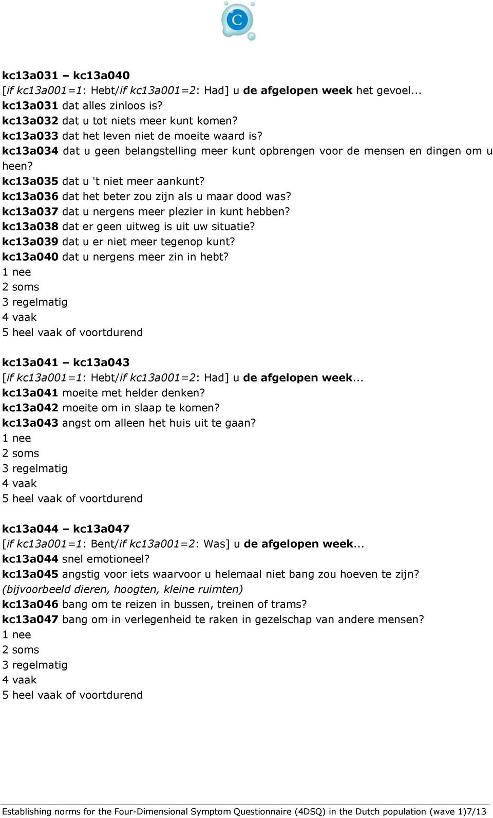 kc13a036 dat het beter zou zijn als u maar dood was? kc13a037 dat u nergens meer plezier in kunt hebben? kc13a038 dat er geen uitweg is uit uw situatie? kc13a039 dat u er niet meer tegenop kunt?