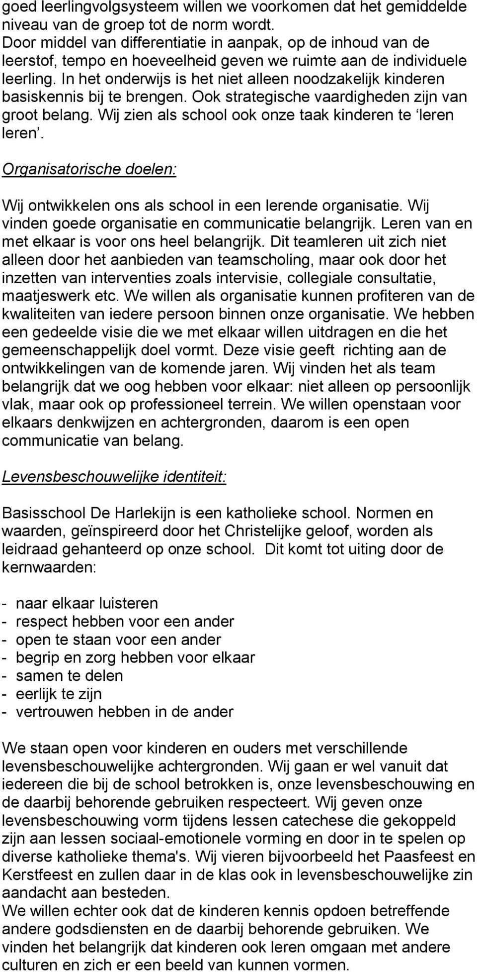 In het onderwijs is het niet alleen noodzakelijk kinderen basiskennis bij te brengen. Ook strategische vaardigheden zijn van groot belang. Wij zien als school ook onze taak kinderen te leren leren.