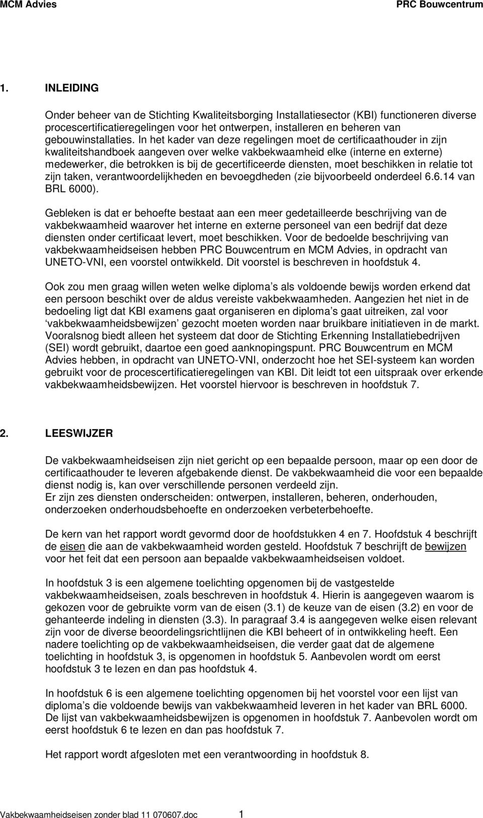 In het kader van deze regelingen moet de certificaathouder in zijn kwaliteitshandboek aangeven over welke vakbekwaamheid elke (interne en externe) medewerker, die betrokken is bij de gecertificeerde