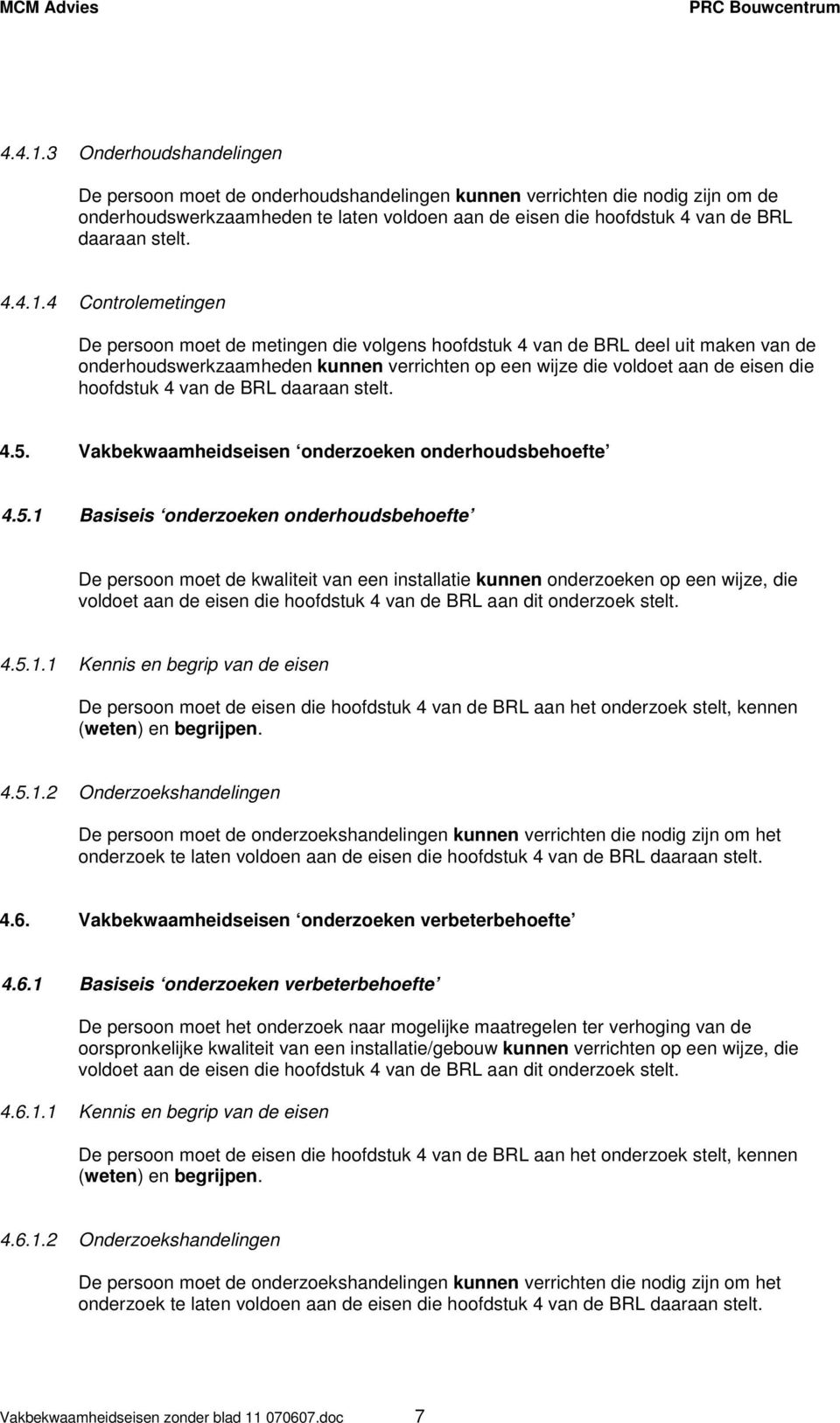 4 Controlemetingen De persoon moet de metingen die volgens hoofdstuk 4 van de BRL deel uit maken van de onderhoudswerkzaamheden kunnen verrichten op een wijze die voldoet aan de eisen die hoofdstuk 4