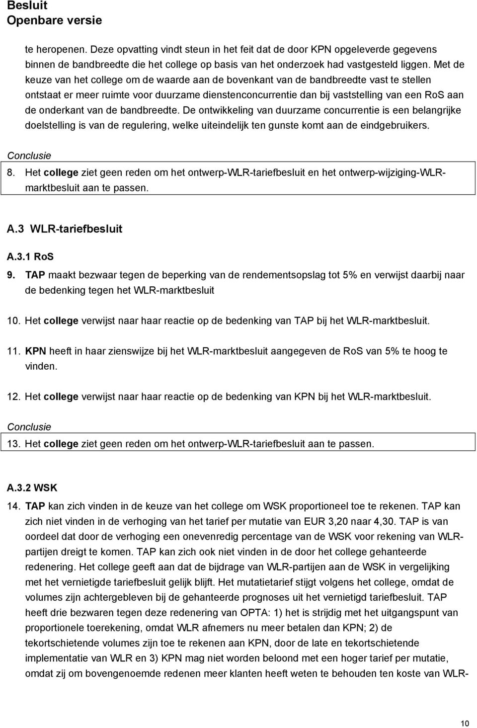 onderkant van de bandbreedte. De ontwikkeling van duurzame concurrentie is een belangrijke doelstelling is van de regulering, welke uiteindelijk ten gunste komt aan de eindgebruikers. Conclusie 8.