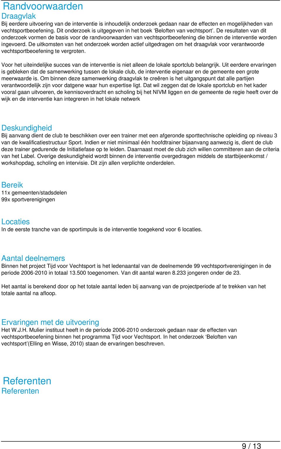 De resultaten van dit onderzoek vormen de basis voor de randvoorwaarden van vechtsportbeoefening die binnen de interventie worden ingevoerd.