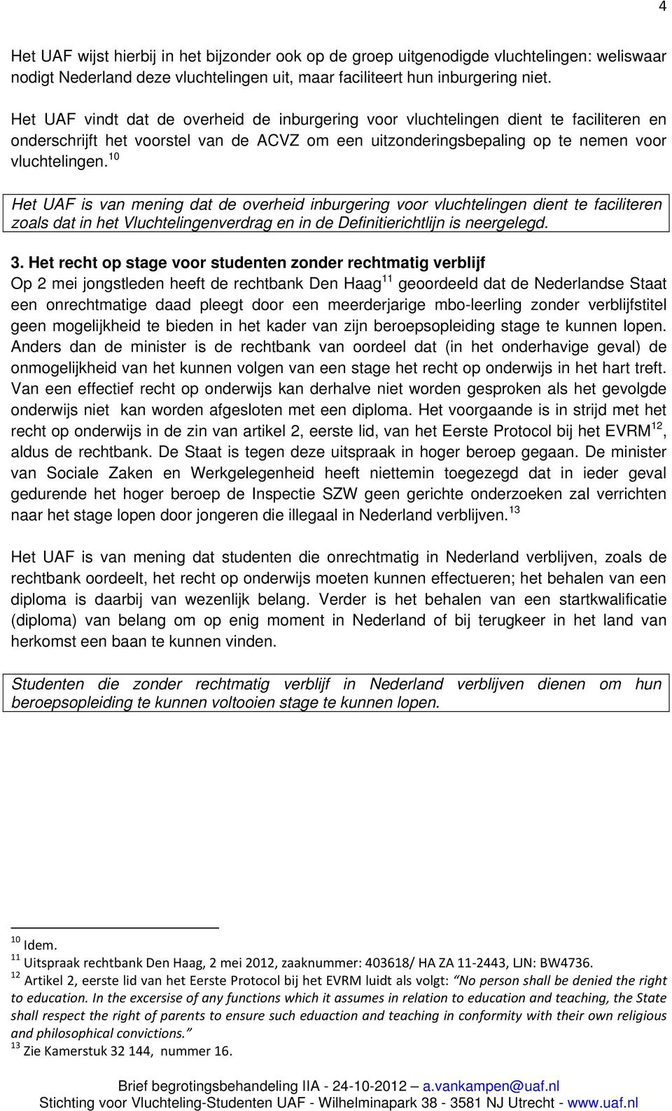 10 Het UAF is van mening dat de overheid inburgering voor vluchtelingen dient te faciliteren zoals dat in het Vluchtelingenverdrag en in de Definitierichtlijn is neergelegd. 3.