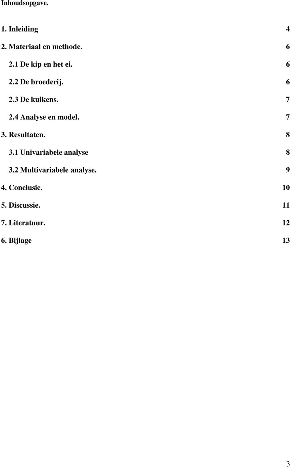 4 Analyse en model. 7 3. Resultaten. 8 3.1 Univariabele analyse 8 3.