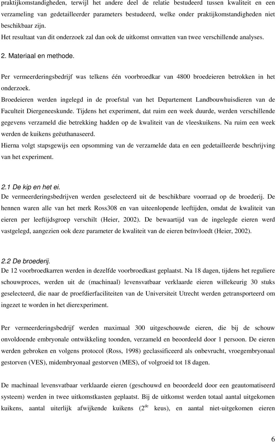 Per vermeerderingsbedrijf was telkens één voorbroedkar van 4800 broedeieren betrokken in het onderzoek.