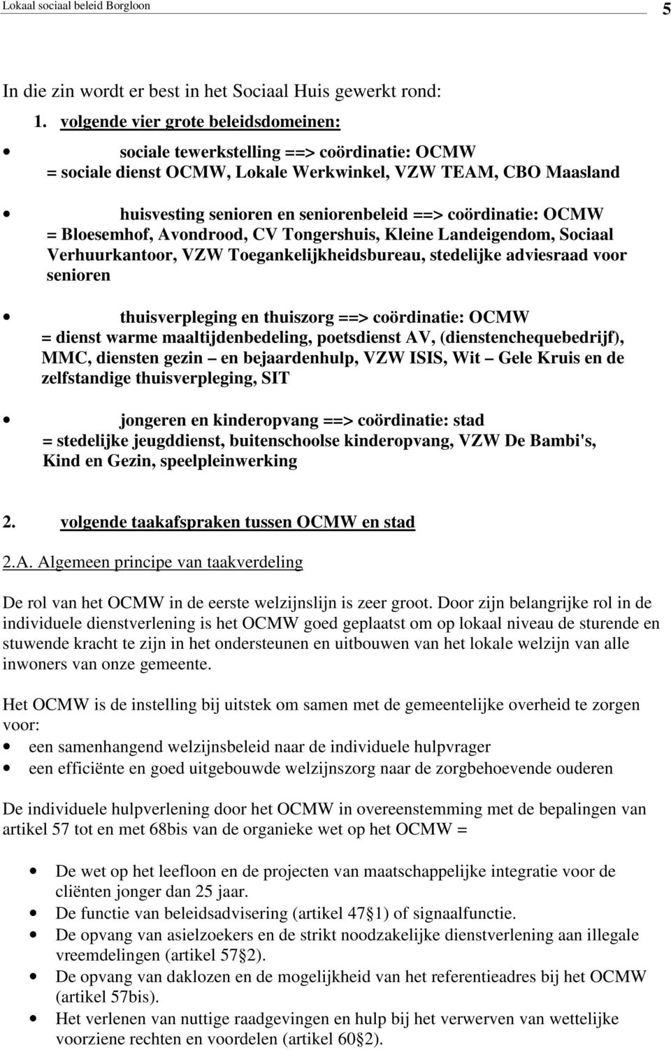 coördinatie: OCMW = Bloesemhof, Avondrood, CV Tongershuis, Kleine Landeigendom, Sociaal Verhuurkantoor, VZW Toegankelijkheidsbureau, stedelijke adviesraad voor senioren thuisverpleging en thuiszorg