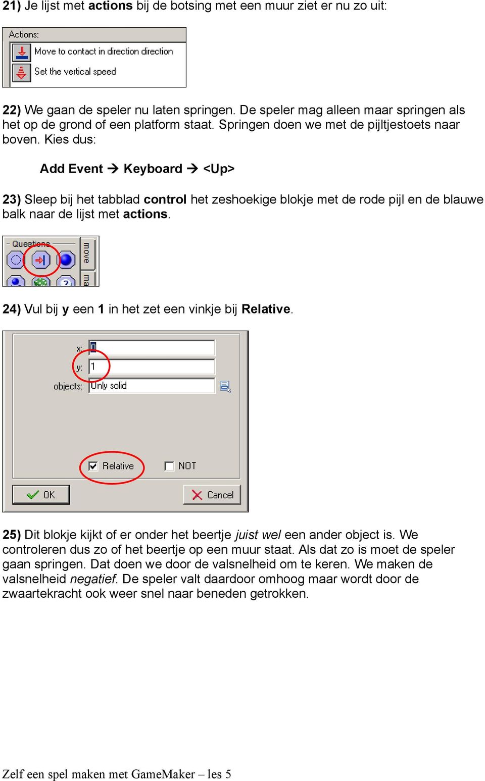 Kies dus: Add Event Keyboard <Up> 23) Sleep bij het tabblad control het zeshoekige blokje met de rode pijl en de blauwe balk naar de lijst met actions.