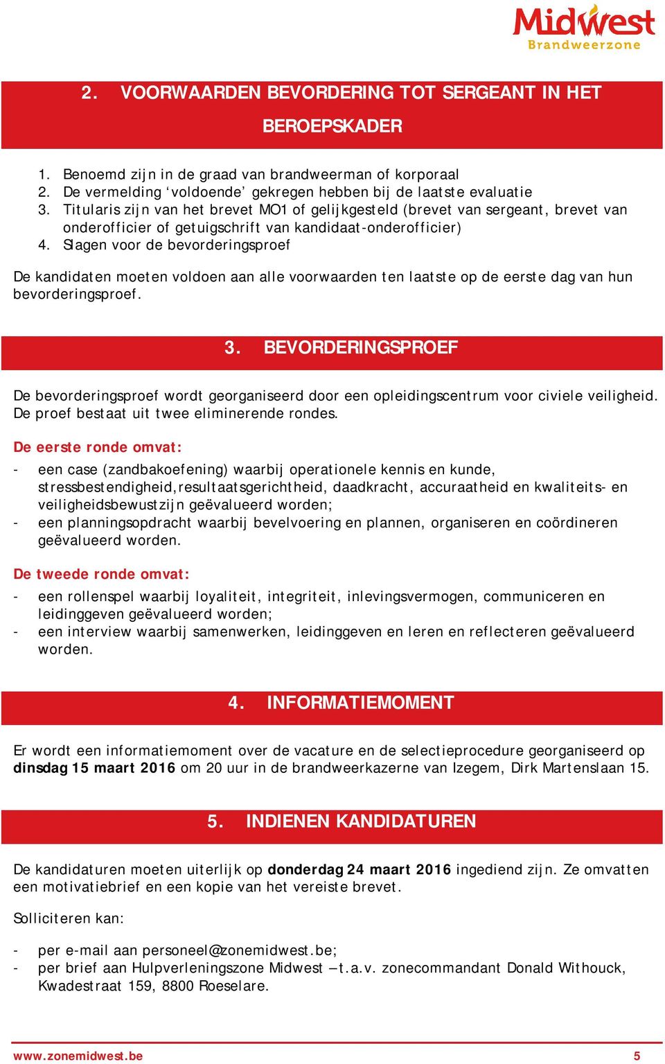 Slagen voor de bevorderingsproef De kandidaten moeten voldoen aan alle voorwaarden ten laatste op de eerste dag van hun bevorderingsproef. 3.