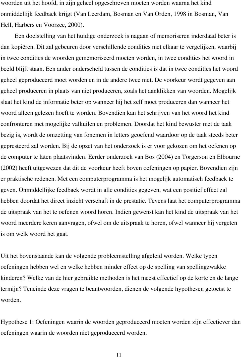 Dit zal gebeuren door verschillende condities met elkaar te vergelijken, waarbij in twee condities de woorden gememoriseerd moeten worden, in twee condities het woord in beeld blijft staan.