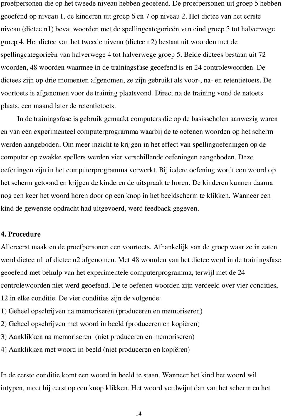 Het dictee van het tweede niveau (dictee n2) bestaat uit woorden met de spellingcategorieën van halverwege 4 tot halverwege groep 5.