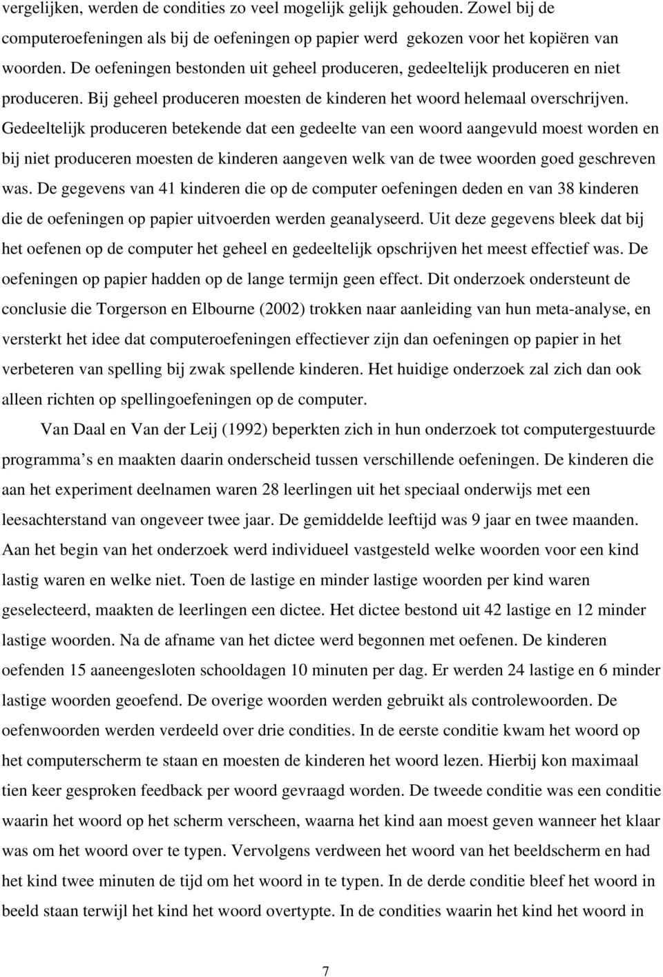 Gedeeltelijk produceren betekende dat een gedeelte van een woord aangevuld moest worden en bij niet produceren moesten de kinderen aangeven welk van de twee woorden goed geschreven was.