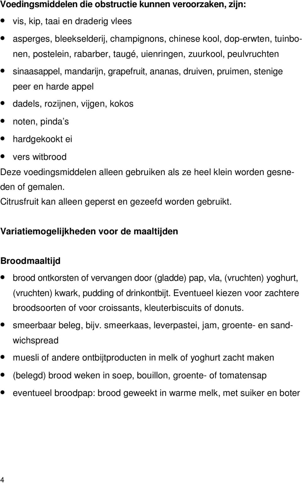 witbrood Deze voedingsmiddelen alleen gebruiken als ze heel klein worden gesneden of gemalen. Citrusfruit kan alleen geperst en gezeefd worden gebruikt.