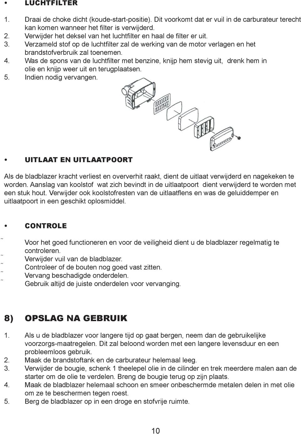 Was de spons van de luchtfilter met benzine, knijp hem stevig uit, drenk hem in olie en knijp weer uit en terugplaatsen. 5. Indien nodig vervangen.