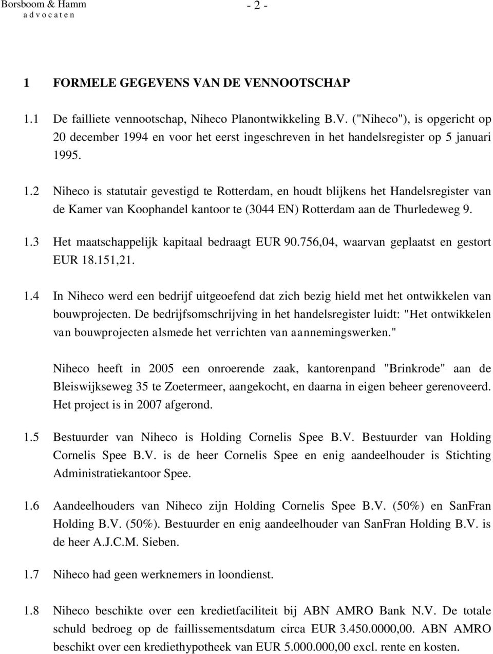 3 Het maatschappelijk kapitaal bedraagt EUR 90.756,04, waarvan geplaatst en gestort EUR 18.151,21. 1.4 In Niheco werd een bedrijf uitgeoefend dat zich bezig hield met het ontwikkelen van bouwprojecten.