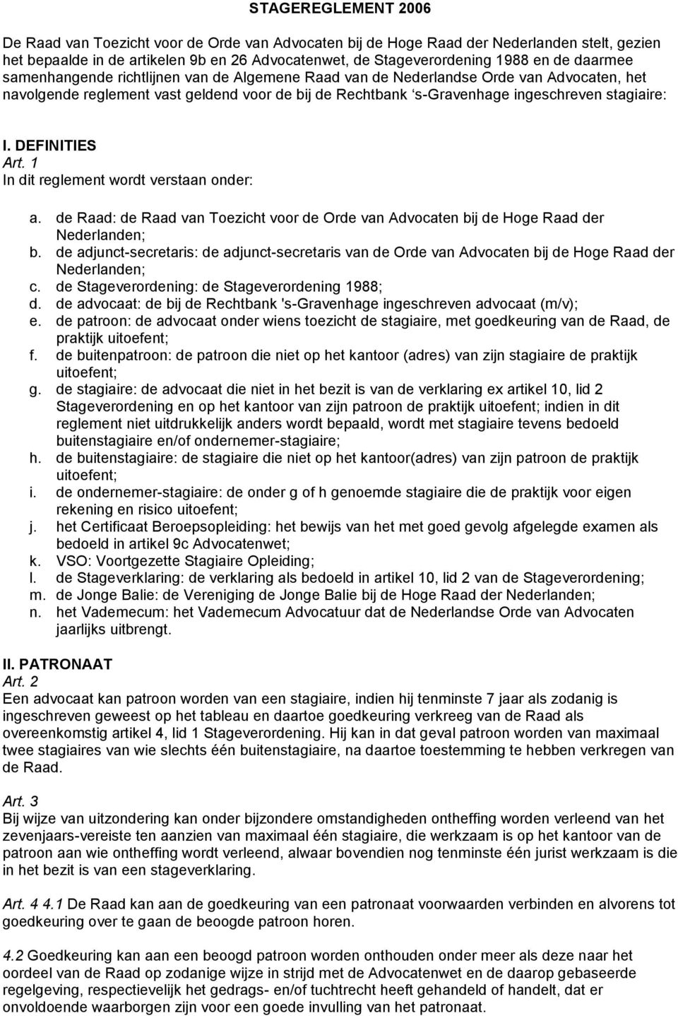 DEFINITIES Art. 1 In dit reglement wordt verstaan onder: a. de Raad: de Raad van Toezicht voor de Orde van Advocaten bij de Hoge Raad der Nederlanden; b.