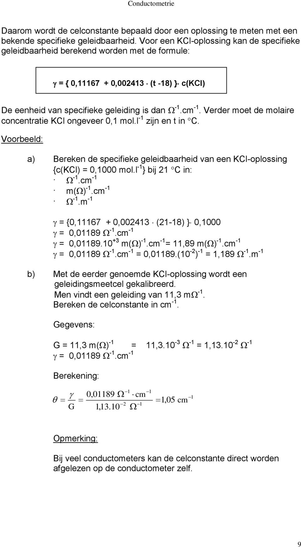 Verder moet de molaire concentratie KCl ongeveer 0,1 mol.l -1 zijn en t in C. Voorbeeld: a) Bereken de specifieke geleidbaarheid van een KCl-oplossing {c(kcl) = 0,1000 mol.l -1 } bij 21 C in: -1.