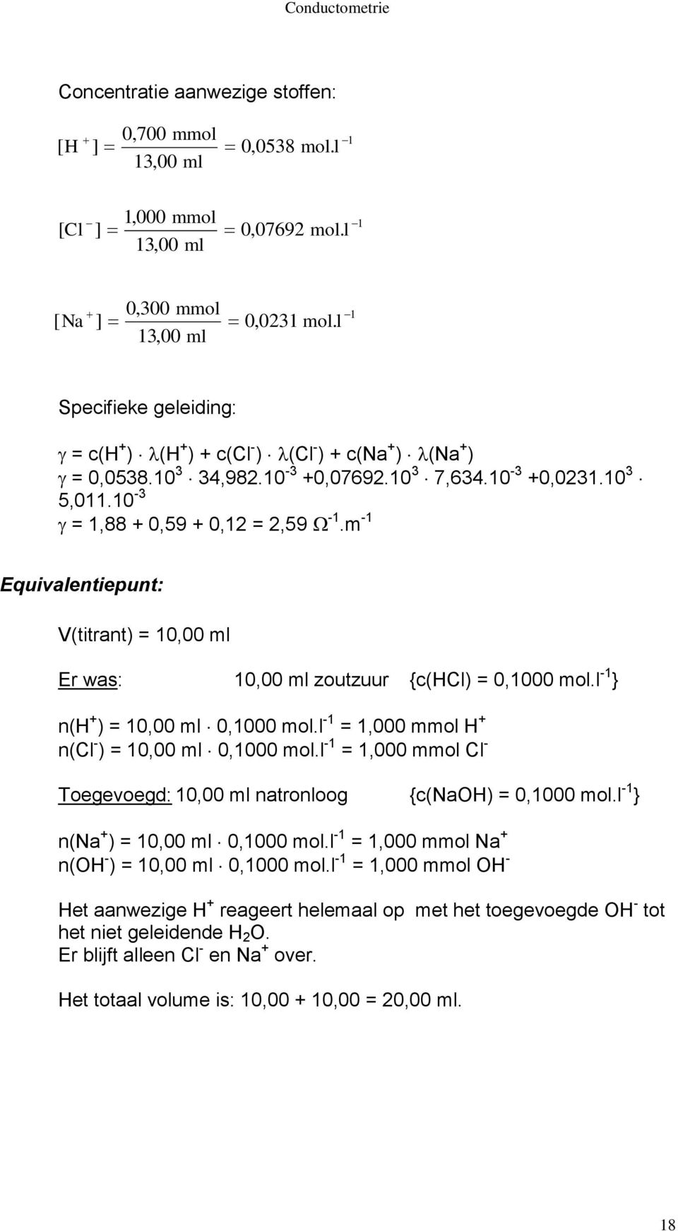 m -1 Equivalentiepunt: V(titrant) = 10,00 ml Er was: 10,00 ml zoutzuur {c(hcl) = 0,1000 mol.l -1 } n(h + ) = 10,00 ml 0,1000 mol.l -1 = 1,000 mmol H + n(cl - ) = 10,00 ml 0,1000 mol.