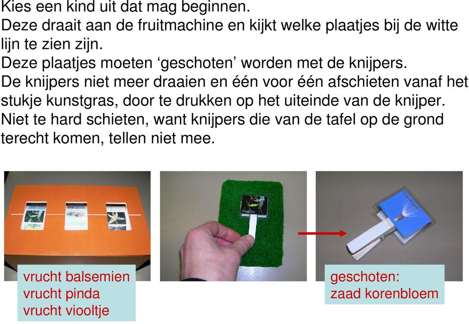 Deze plaatjes moeten geschoten worden met de knijpers.