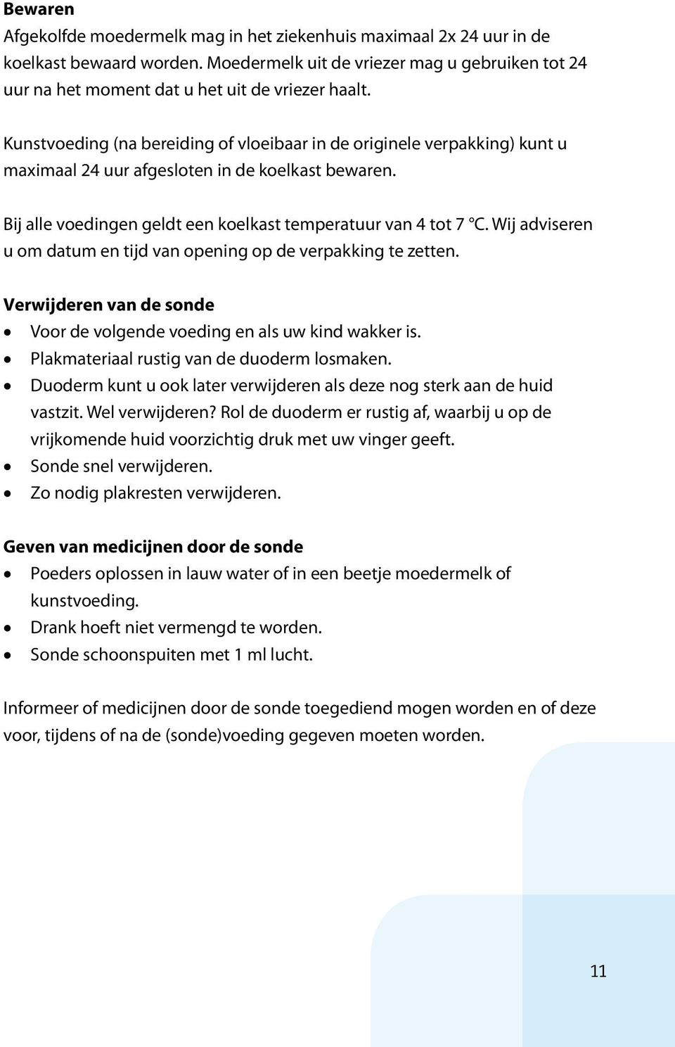 Wij adviseren u om datum en tijd van opening op de verpakking te zetten. Verwijderen van de sonde Voor de volgende voeding en als uw kind wakker is. Plakmateriaal rustig van de duoderm losmaken.