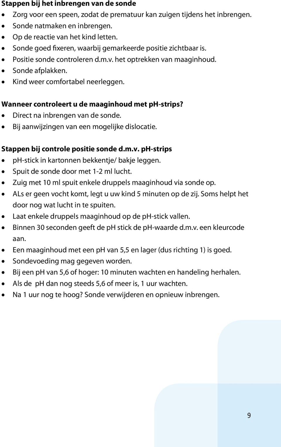 Wanneer controleert u de maaginhoud met ph-strips? Direct na inbrengen van de sonde. Bij aanwijzingen van een mogelijke dislocatie. Stappen bij controle positie sonde d.m.v. ph-strips ph-stick in kartonnen bekkentje/ bakje leggen.