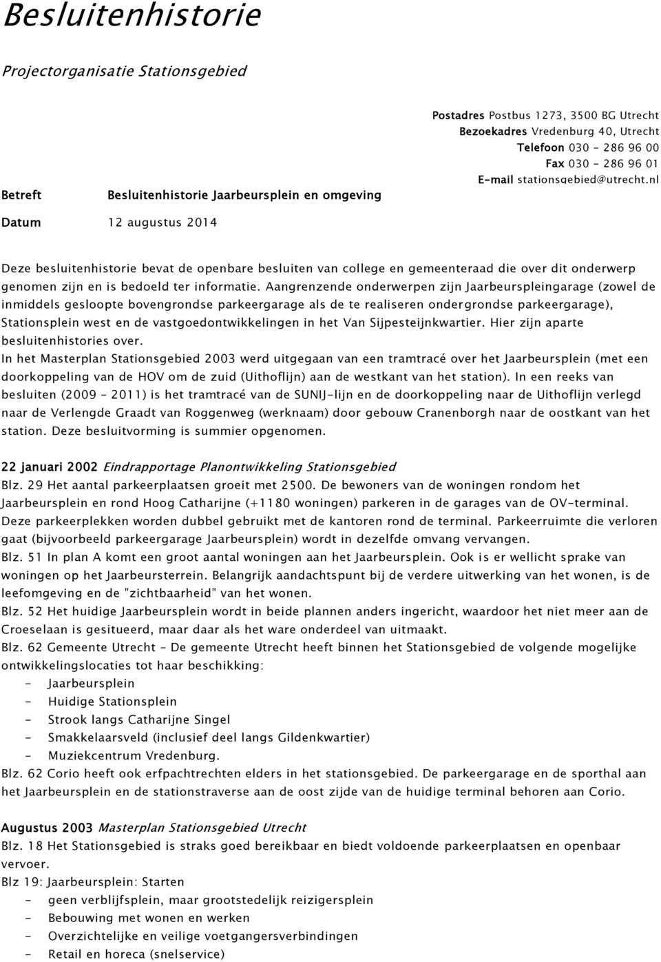 nl Datum 12 augustus 2014 Deze besluitenhistorie bevat de openbare besluiten van college en gemeenteraad die over dit onderwerp genomen zijn en is bedoeld ter informatie.