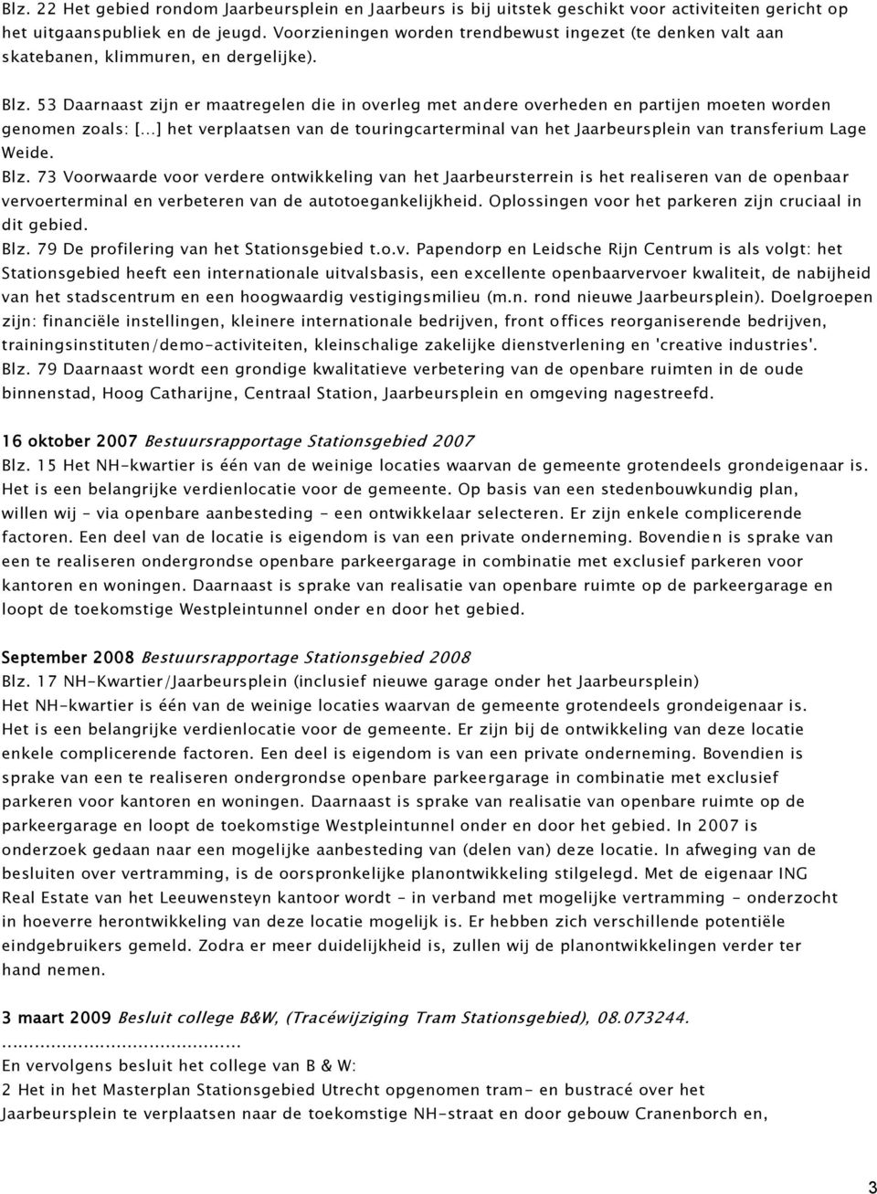 53 Daarnaast zijn er maatregelen die in overleg met andere overheden en partijen moeten worden genomen zoals: [ ] het verplaatsen van de touringcarterminal van het Jaarbeursplein van transferium Lage