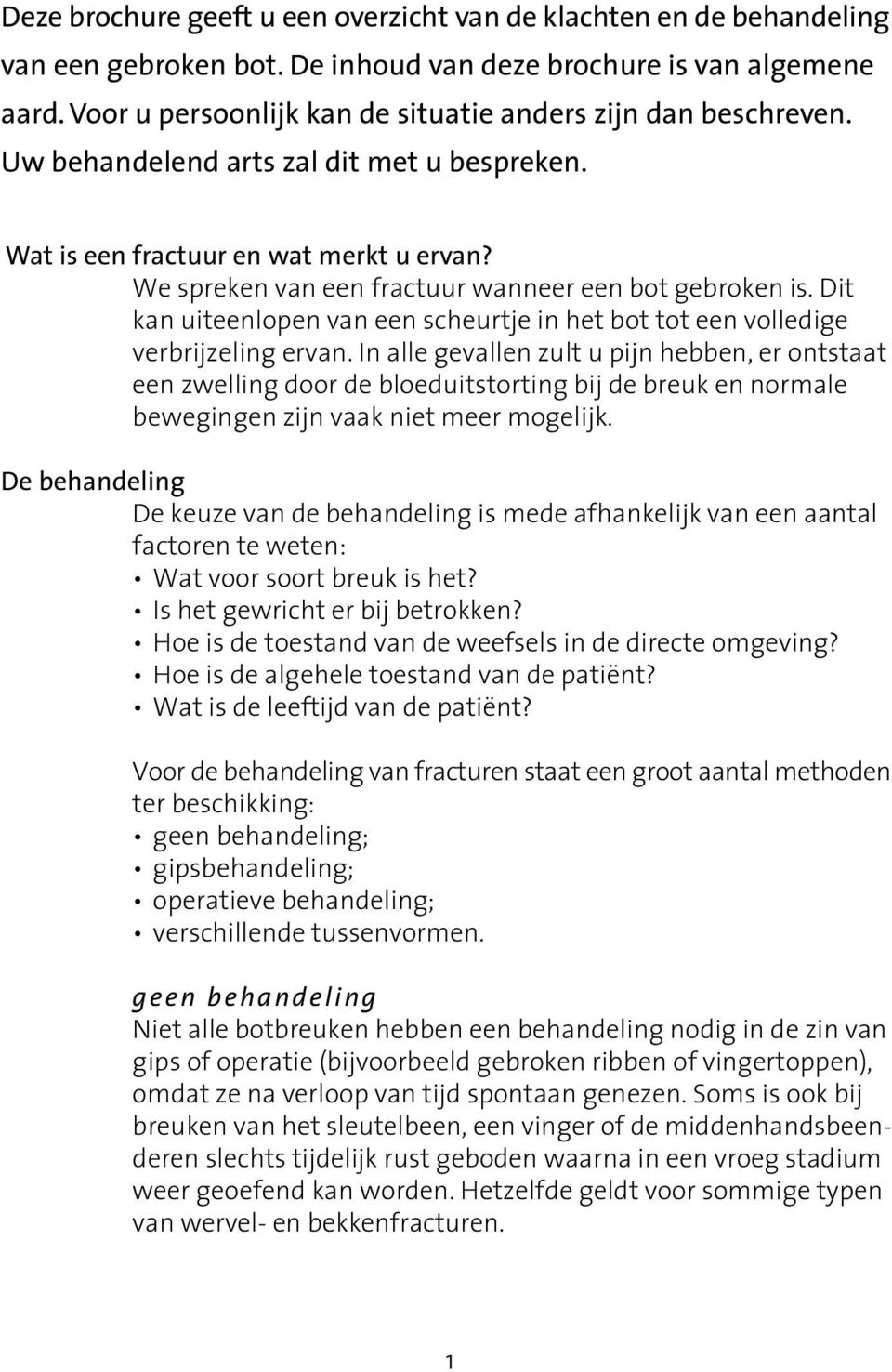 We spreken van een fractuur wanneer een bot gebroken is. Dit kan uiteenlopen van een scheurtje in het bot tot een volledige verbrijzeling ervan.